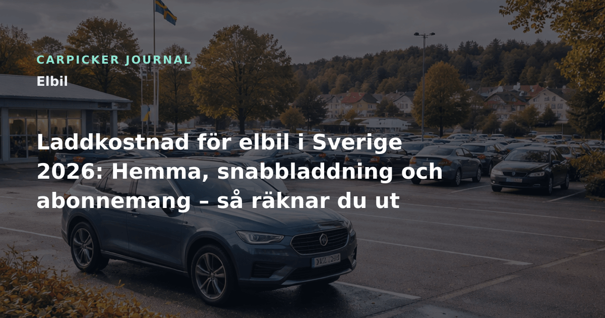 Laddkostnad för elbil i Sverige 2026: Hemma, snabbladdning och abonnemang – så räknar du ut verklig kostnad per mil